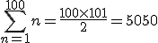 \Bigsum_{n=1}^{100}~n=\frac{100\times 101}{2}=5050